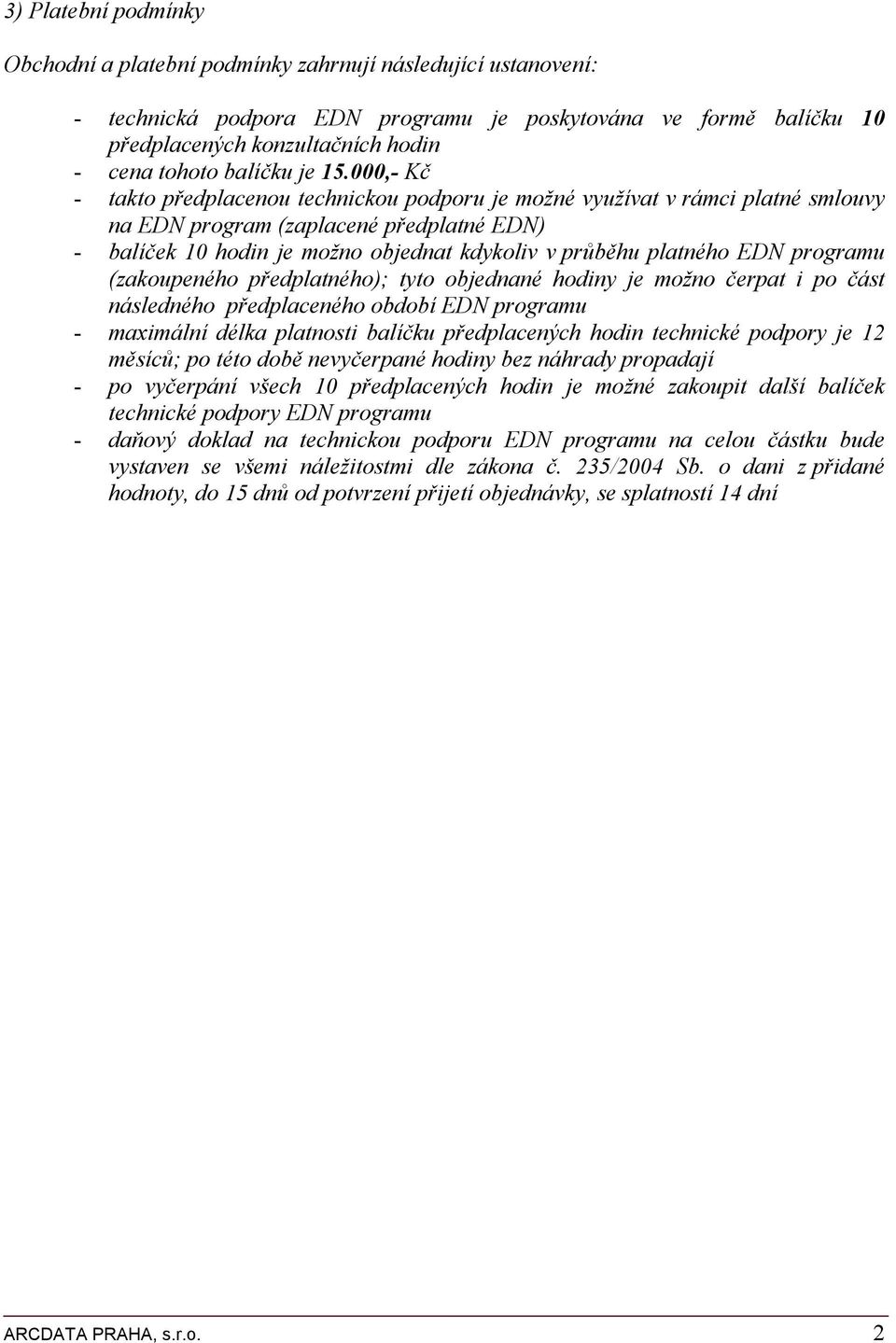 000,- Kč - takto předplacenou technickou podporu je možné využívat v rámci platné smlouvy na EDN program (zaplacené předplatné EDN) - balíček 10 hodin je možno objednat kdykoliv v průběhu platného