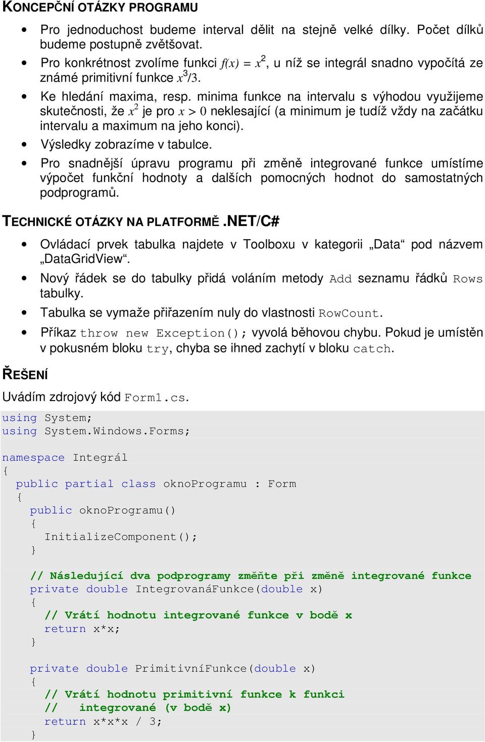 mnma unkce na ntervalu s výhodou využjeme skutečnost, že x 2 je pro x > 0 neklesající (a mnmum je tudíž vždy na začátku ntervalu a maxmum na jeho konc). Výsledky zobrazíme v tabulce.