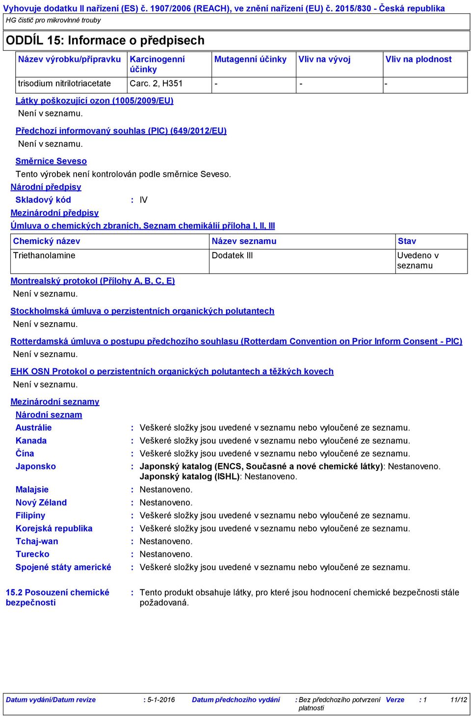 nitrilotriacetate Carc. 2, H351 Látky poškozující ozon (1005/2009/EU) Není v seznamu. Předchozí informovaný souhlas (PIC) (649/2012/EU) Není v seznamu.