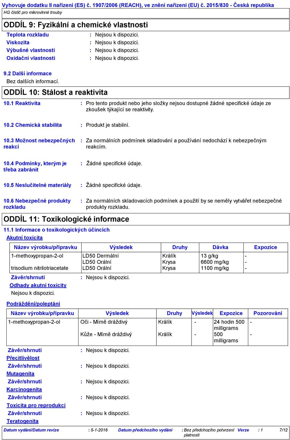 ODDÍL 10 Stálost a reaktivita 10.1 Reaktivita Pro tento produkt nebo jeho složky nejsou dostupné žádné specifické údaje ze zkoušek týkající se reaktivity. 10.2 Chemická stabilita Produkt je stabilní.