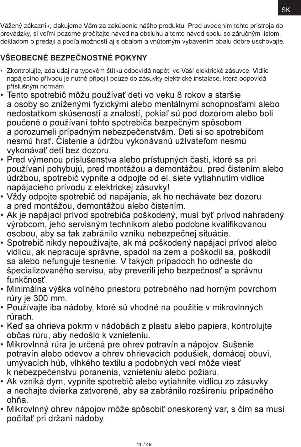 obalu dobre uschovajte. Všeobecné bezpečnostné pokyny Zkontrolujte, zda údaj na typovém štítku odpovídá napětí ve Vaší elektrické zásuvce.