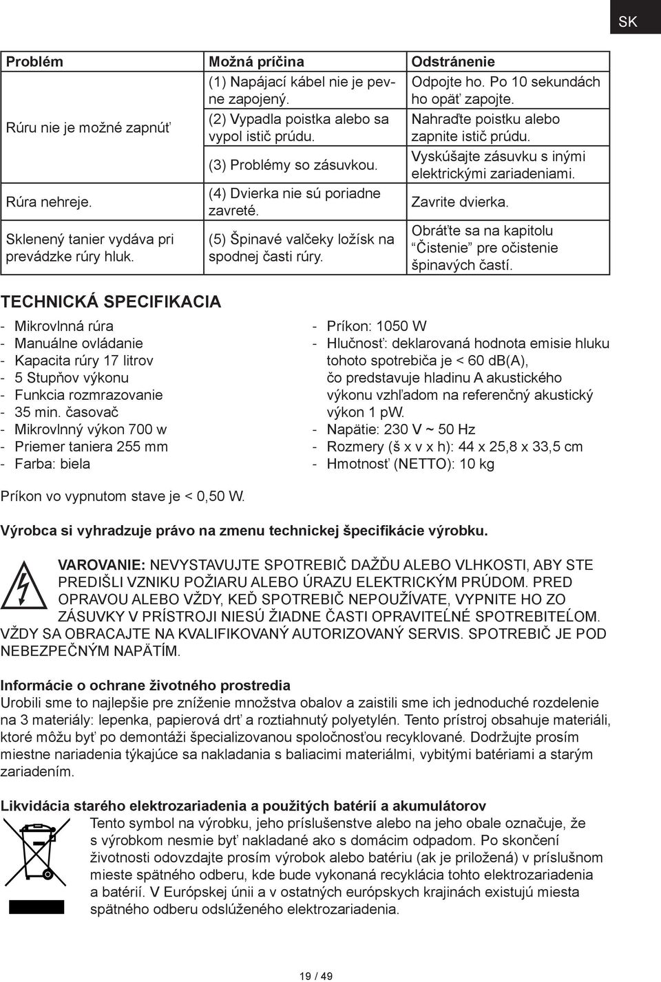 Rúra nehreje. (4) Dvierka nie sú poriadne zavreté. Zavrite dvierka. Obráťte sa na kapitolu Sklenený tanier vydáva pri (5) Špinavé valčeky ložísk na Čistenie pre očistenie prevádzke rúry hluk.