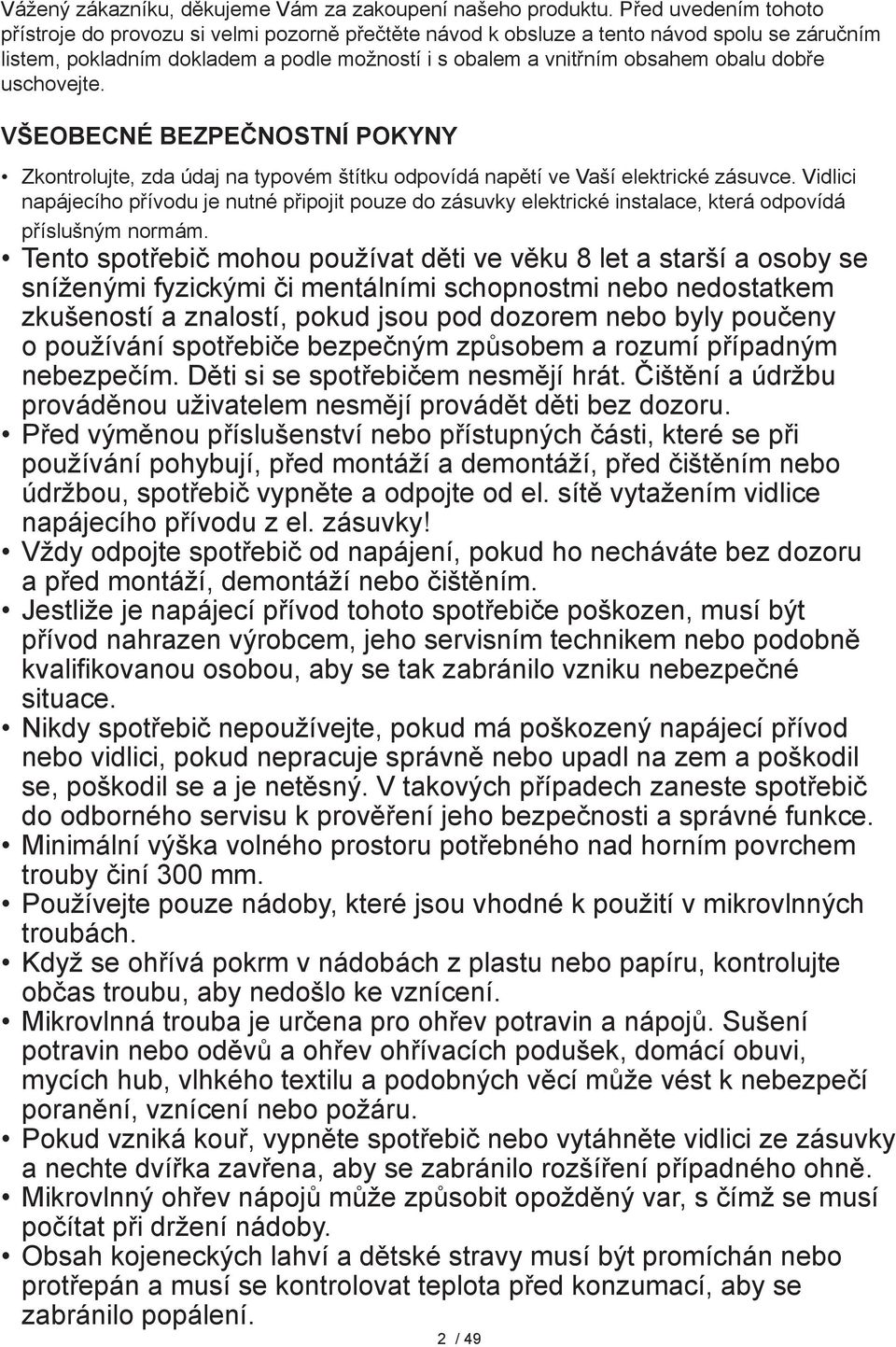 dobře uschovejte. Všeobecné bezpečnostní pokyny Zkontrolujte, zda údaj na typovém štítku odpovídá napětí ve Vaší elektrické zásuvce.