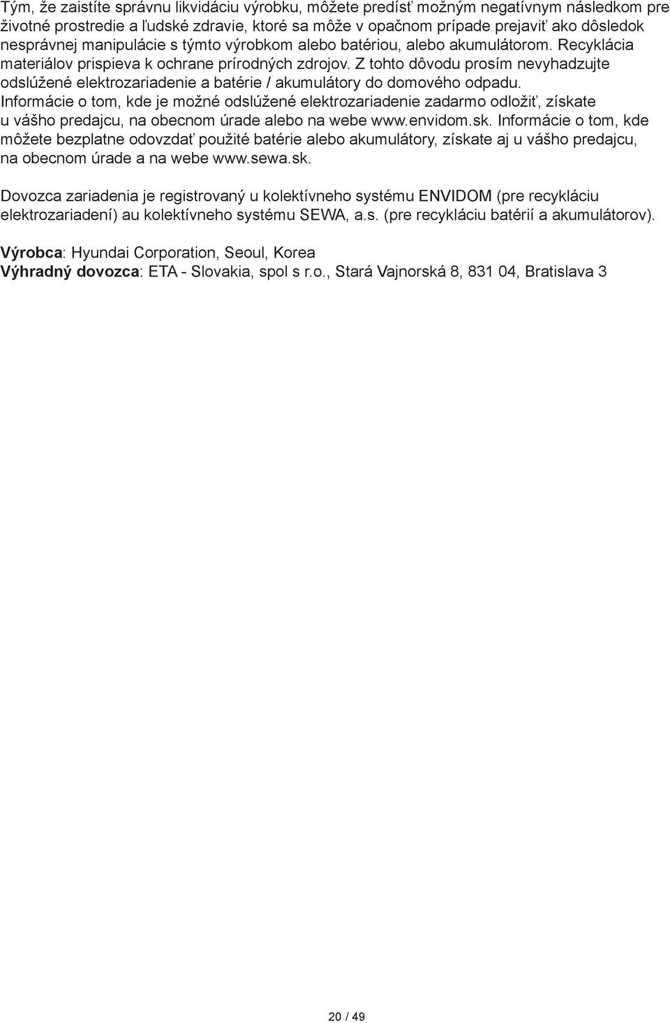 Z tohto dôvodu prosím nevyhadzujte odslúžené elektrozariadenie a batérie / akumulátory do domového odpadu.