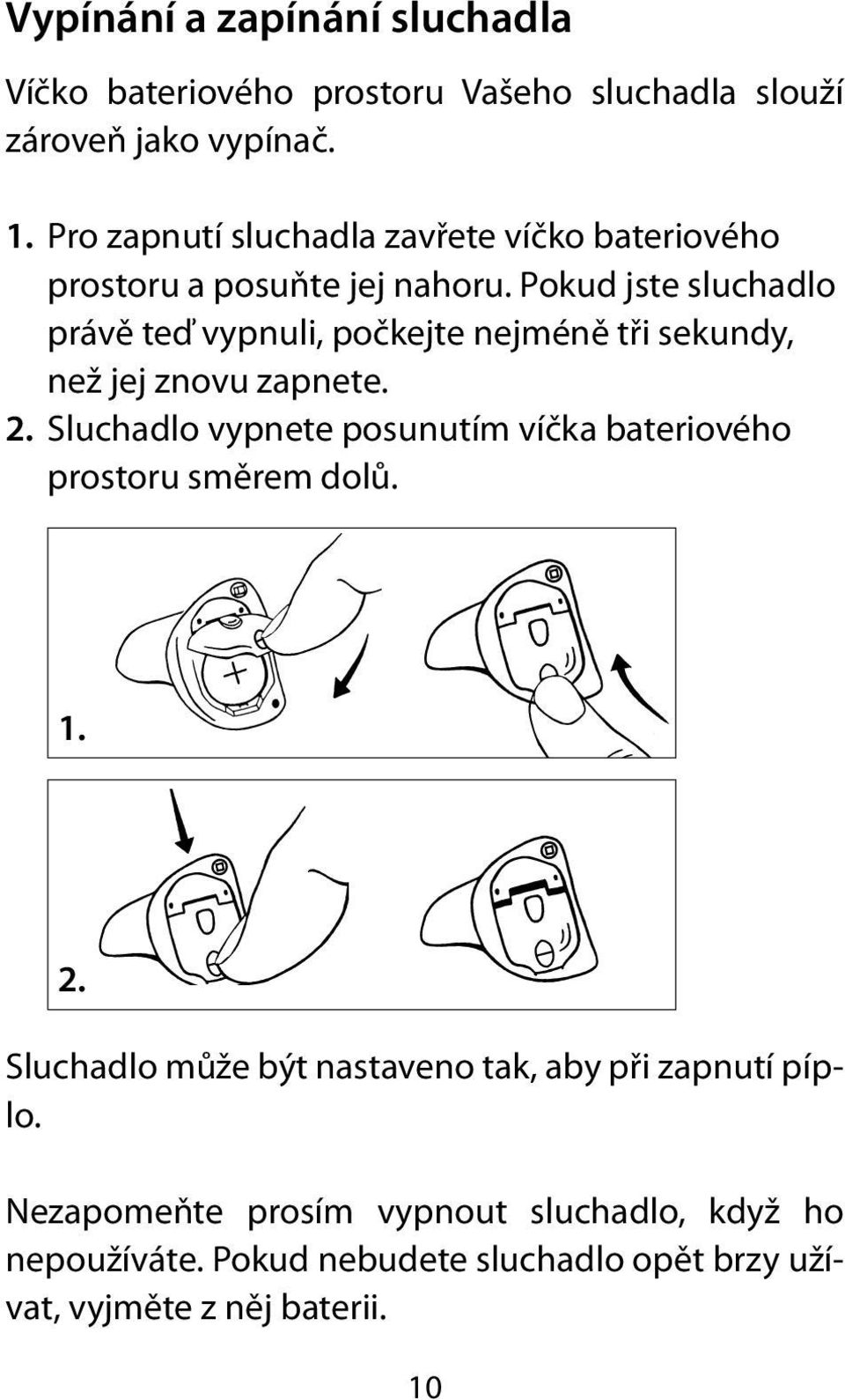 Pokud jste sluchadlo právě teď vypnuli, počkejte nejméně tři sekundy, než jej znovu zapnete. 2.