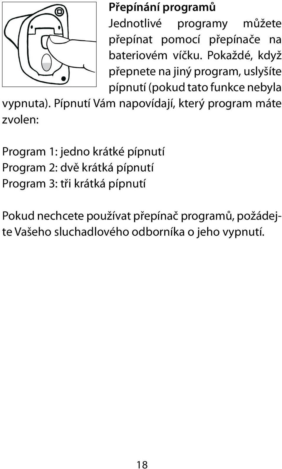 Pípnutí Vám napovídají, který program máte zvolen: Program 1: jedno krátké pípnutí Program 2: dvě krátká