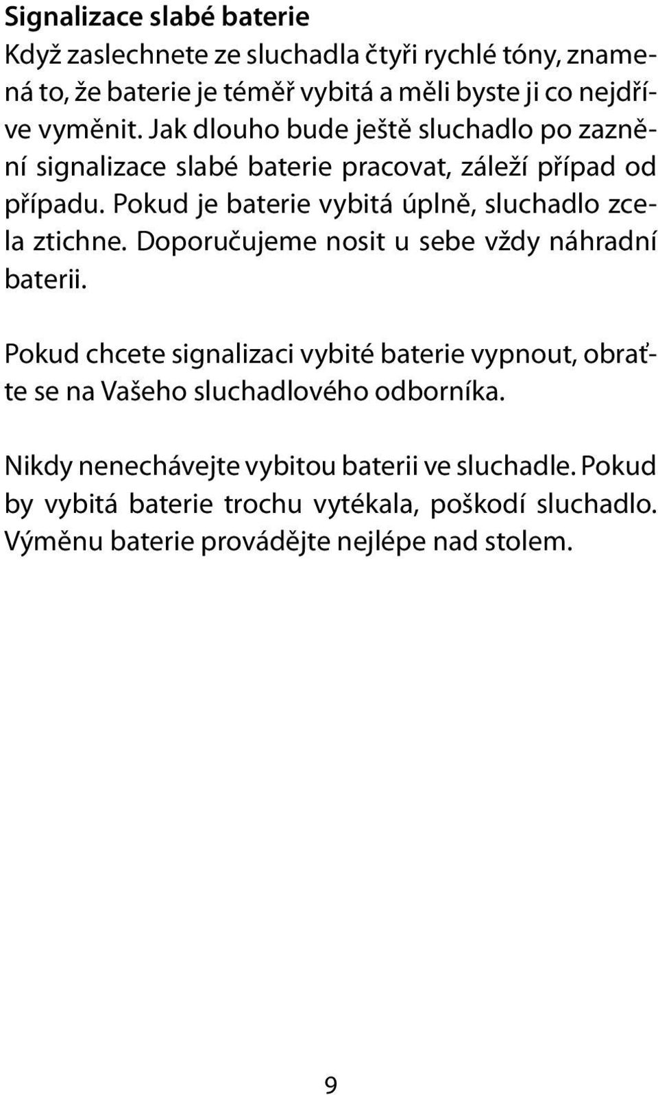 Pokud je baterie vybitá úplně, sluchadlo zcela ztichne. Doporučujeme nosit u sebe vždy náhradní baterii.