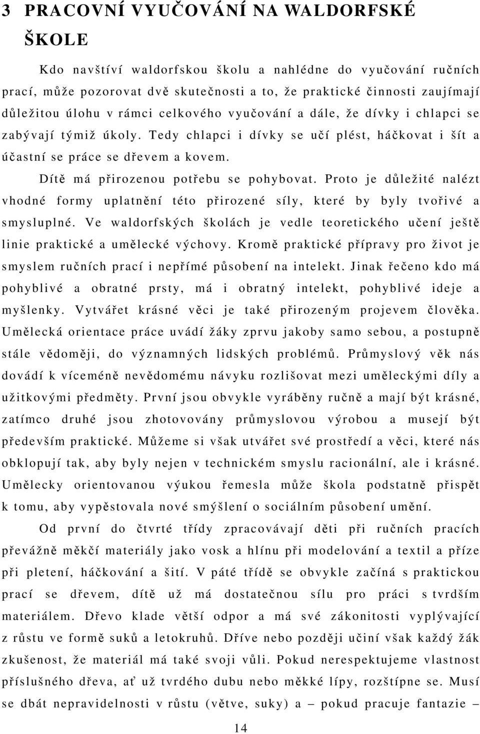 Dítě má přirozenou potřebu se pohybovat. Proto je důležité nalézt vhodné formy uplatnění této přirozené síly, které by byly tvořivé a smysluplné.