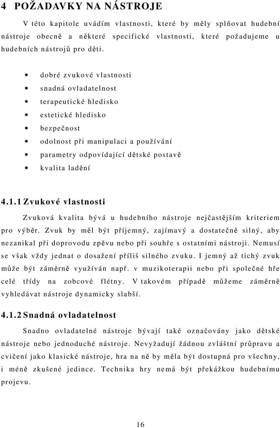 1 Zvukové vlastnosti Zvuková kvalita bývá u hudebního nástroje nejčastějším kriteriem pro výběr.