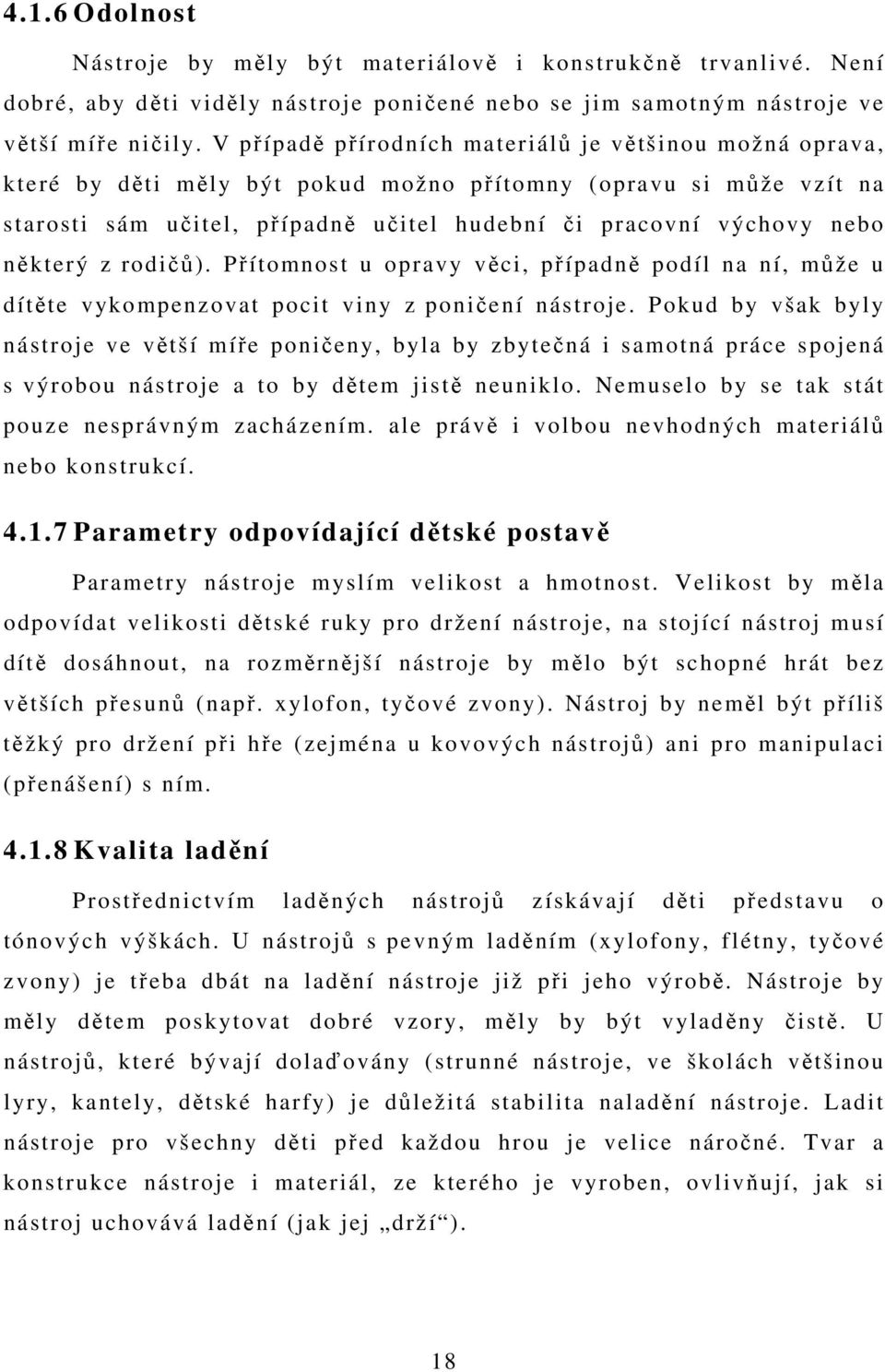 některý z rodičů). Přítomnost u opravy věci, případně podíl na ní, může u dítěte vykompenzovat pocit viny z poničení nástroje.