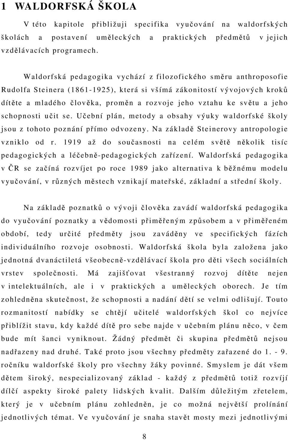 světu a jeho schopnosti učit se. Učební plán, metody a obsahy výuky waldorfské školy jsou z tohoto poznání přímo odvozeny. Na základě Steinerovy antropologie vzniklo od r.