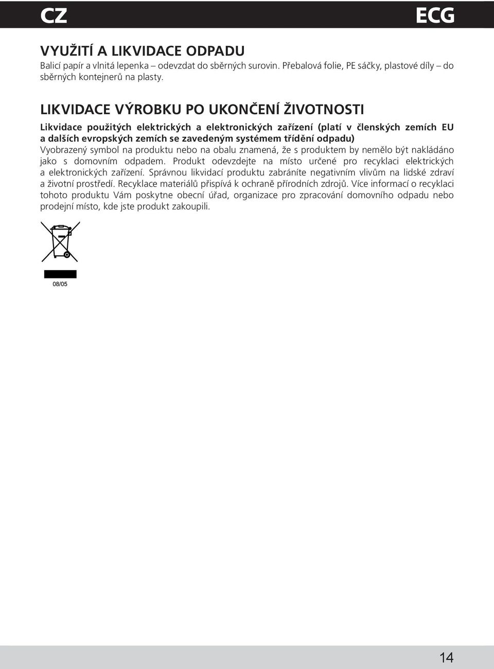 Vyobrazený symbol na produktu nebo na obalu znamená, že s produktem by nemělo být nakládáno jako s domovním odpadem.