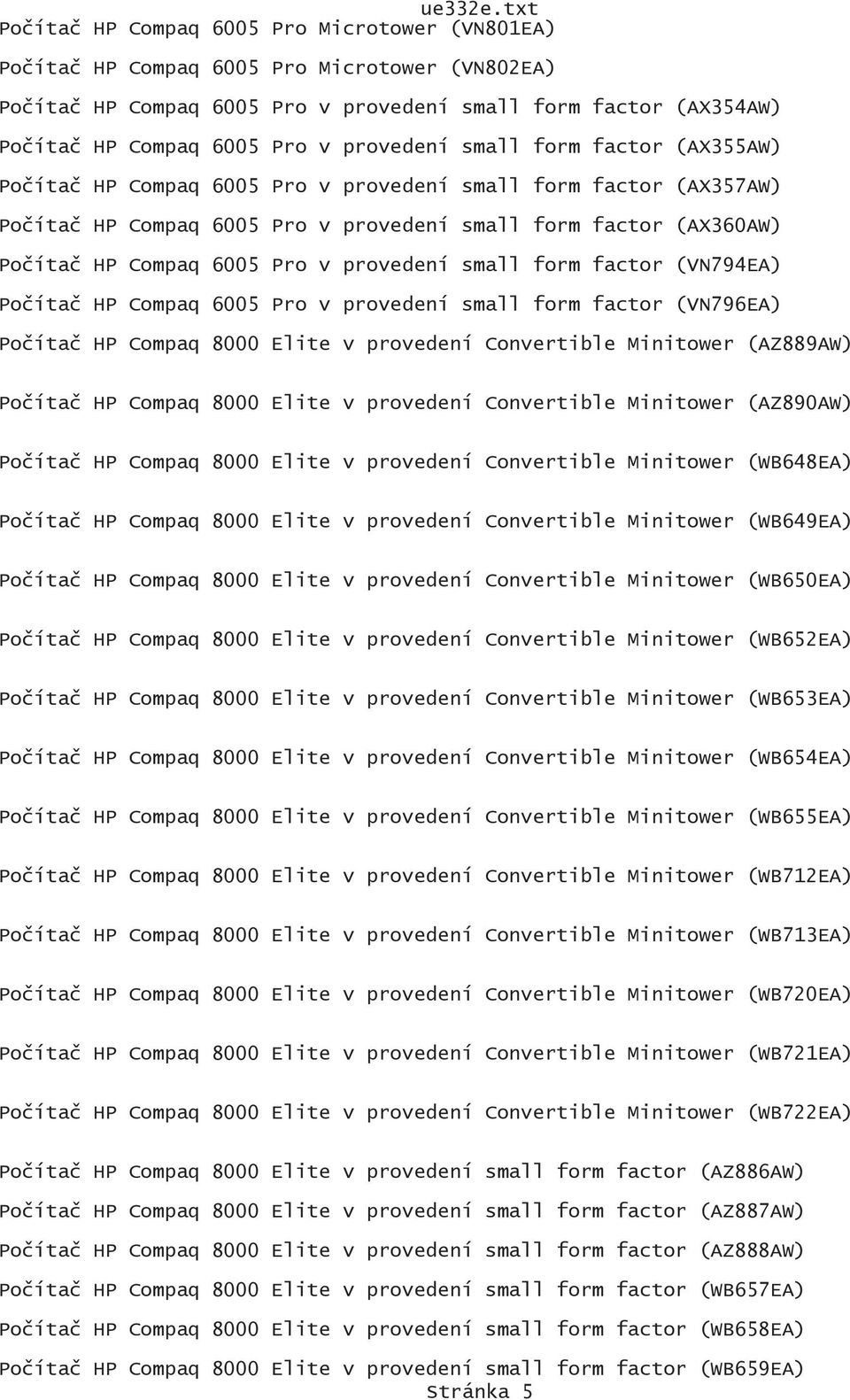 v provedení small form factor (VN794EA) Počítač HP Compaq 6005 Pro v provedení small form factor (VN796EA) Počítač HP Compaq 8000 Elite v provedení Convertible Minitower (AZ889AW) Počítač HP Compaq