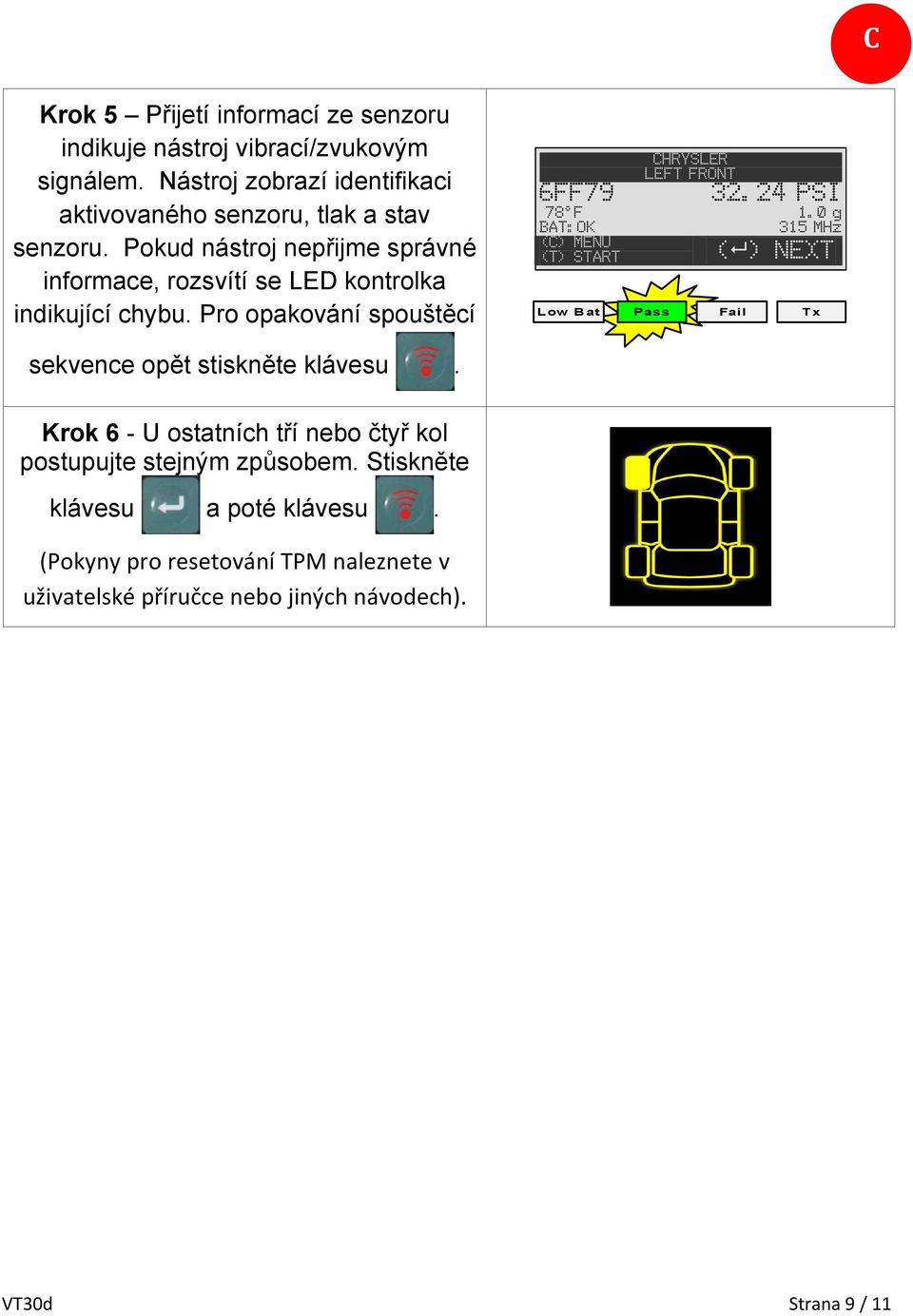 0 g BAT:OK 315 MHz (C) MENU (T) START ( ) NEXT Low Bat Pass Fail Tx sekvence opět stiskněte klávesu.