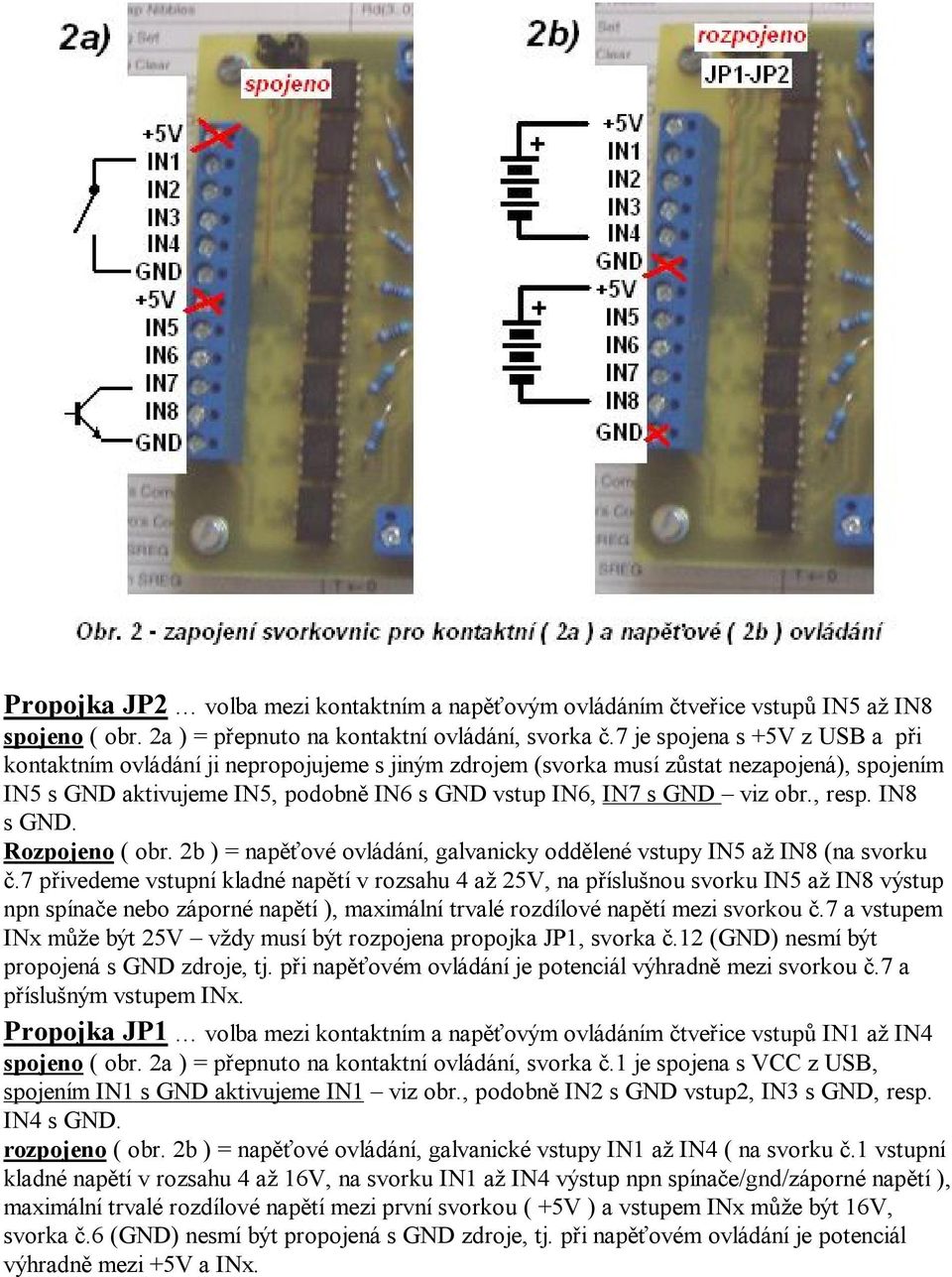 , resp. IN8 s GND. Rozpojeno ( obr. 2b ) = napěťové ovládání, galvanicky oddělené vstupy IN5 až IN8 (na svorku č.