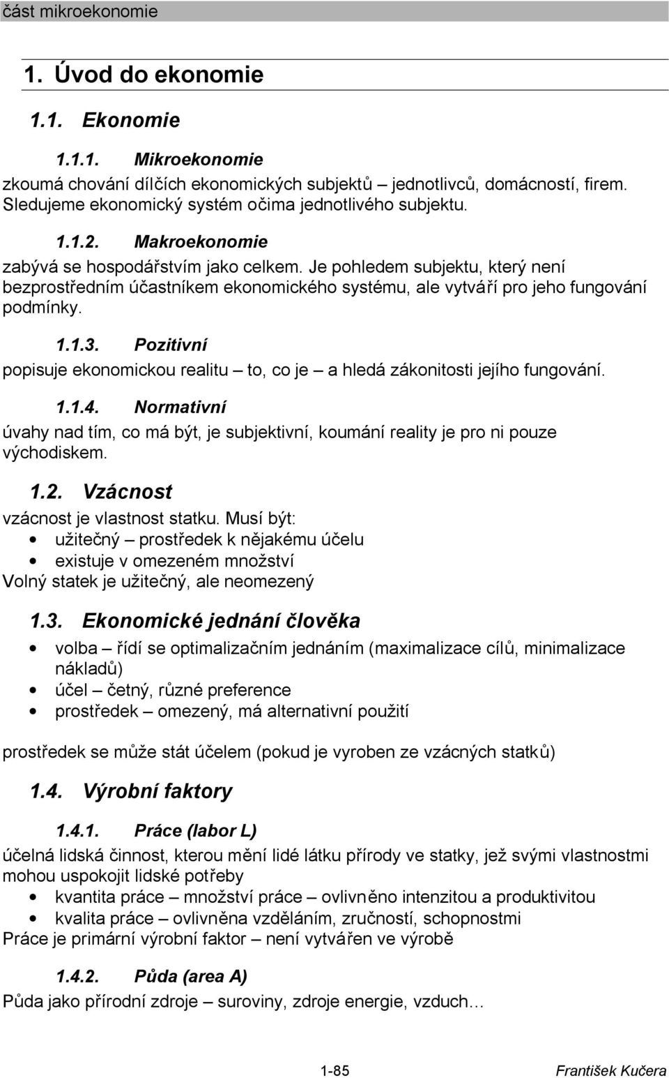 Je pohledem subjektu, který není bezprostředním účastníkem ekonomického systému, ale vytváří pro jeho fungování podmínky. 1.1.3.