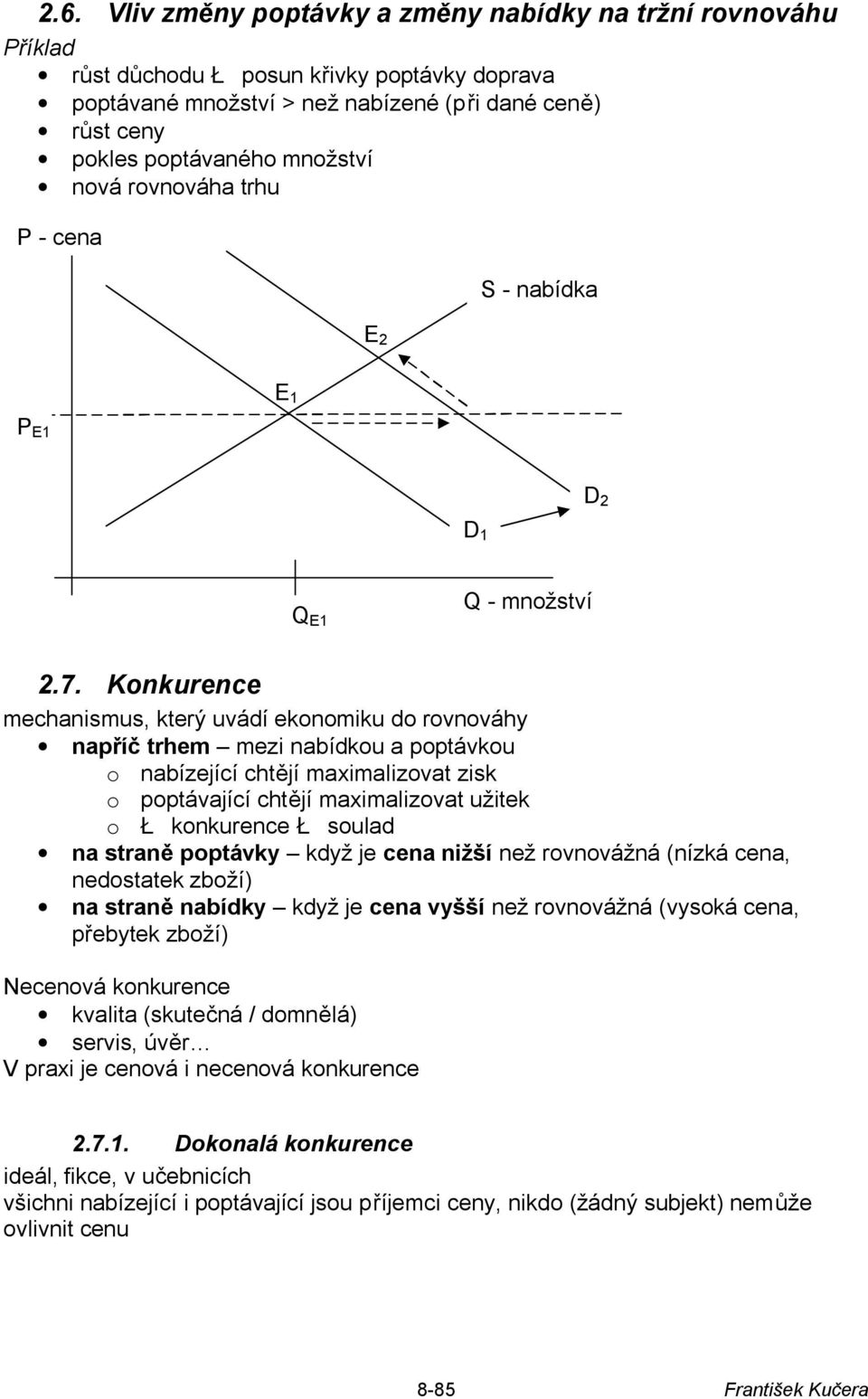 Konkurence mechanismus, který uvádí ekonomiku do rovnováhy napříč trhem mezi nabídkou a poptávkou o nabízející chtějí maximalizovat zisk o poptávající chtějí maximalizovat užitek o Ł konkurence Ł