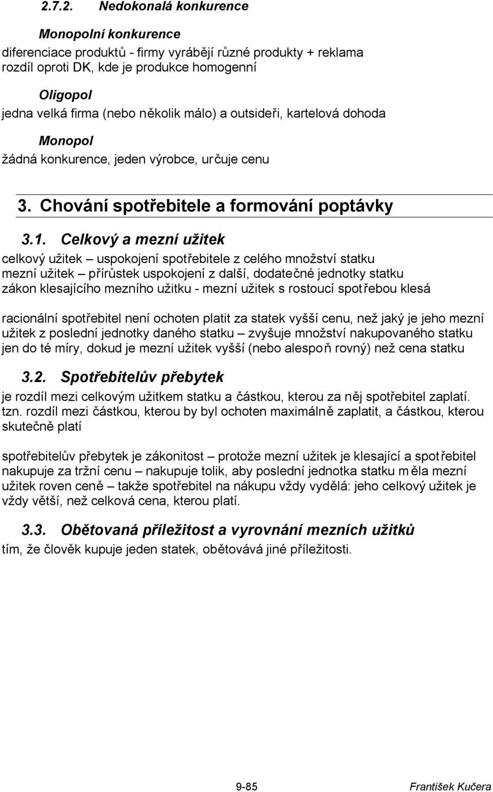 Celkový a mezní užitek celkový užitek uspokojení spotřebitele z celého množství statku mezní užitek přírůstek uspokojení z další, dodatečné jednotky statku zákon klesajícího mezního užitku - mezní