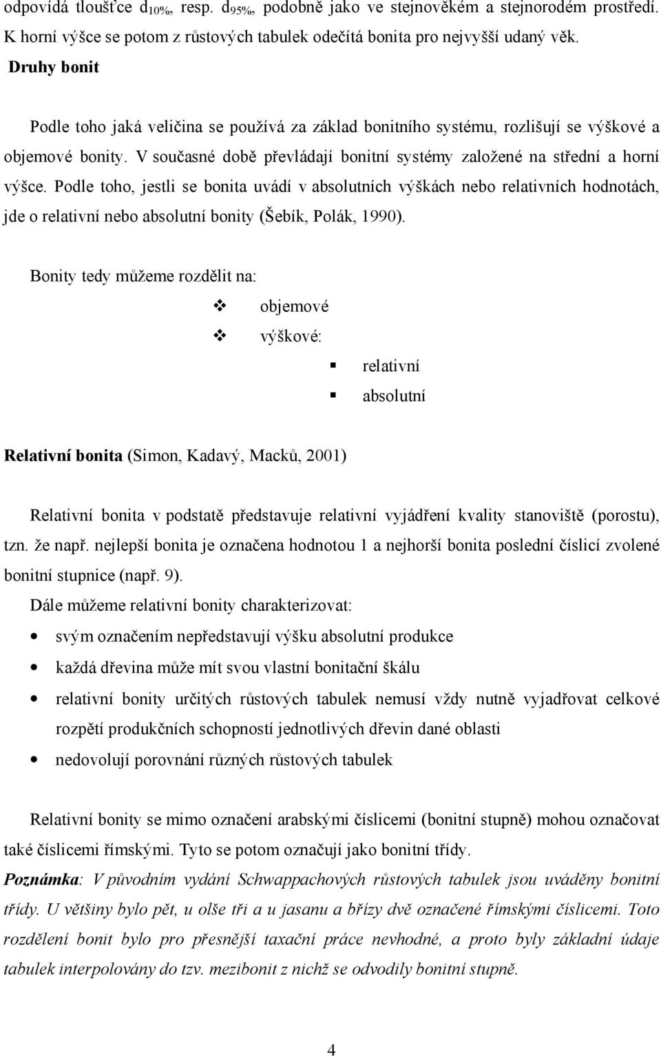 Podle toho, jestli se bonita uvádí v absolutních výškách nebo relativních hodnotách, jde o relativní nebo absolutní bonity (Šebík, Polák, 1990).