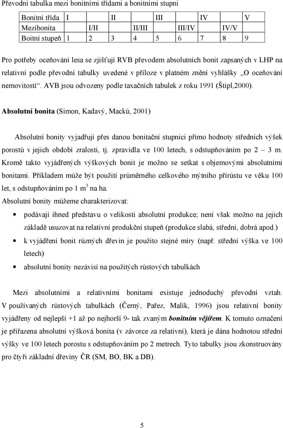 AVB jsou odvozeny podle taxačních tabulek z roku 1991 (Štipl,2000).