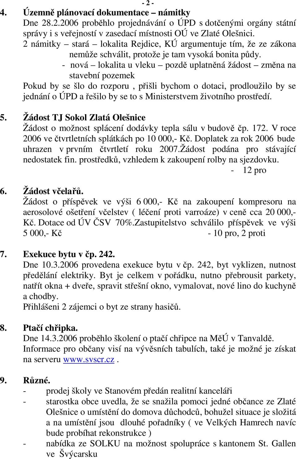 - nová lokalita u vleku pozd uplatnná žádost zmna na stavební pozemek Pokud by se šlo do rozporu, pišli bychom o dotaci, prodloužilo by se jednání o ÚPD a ešilo by se to s Ministerstvem životního