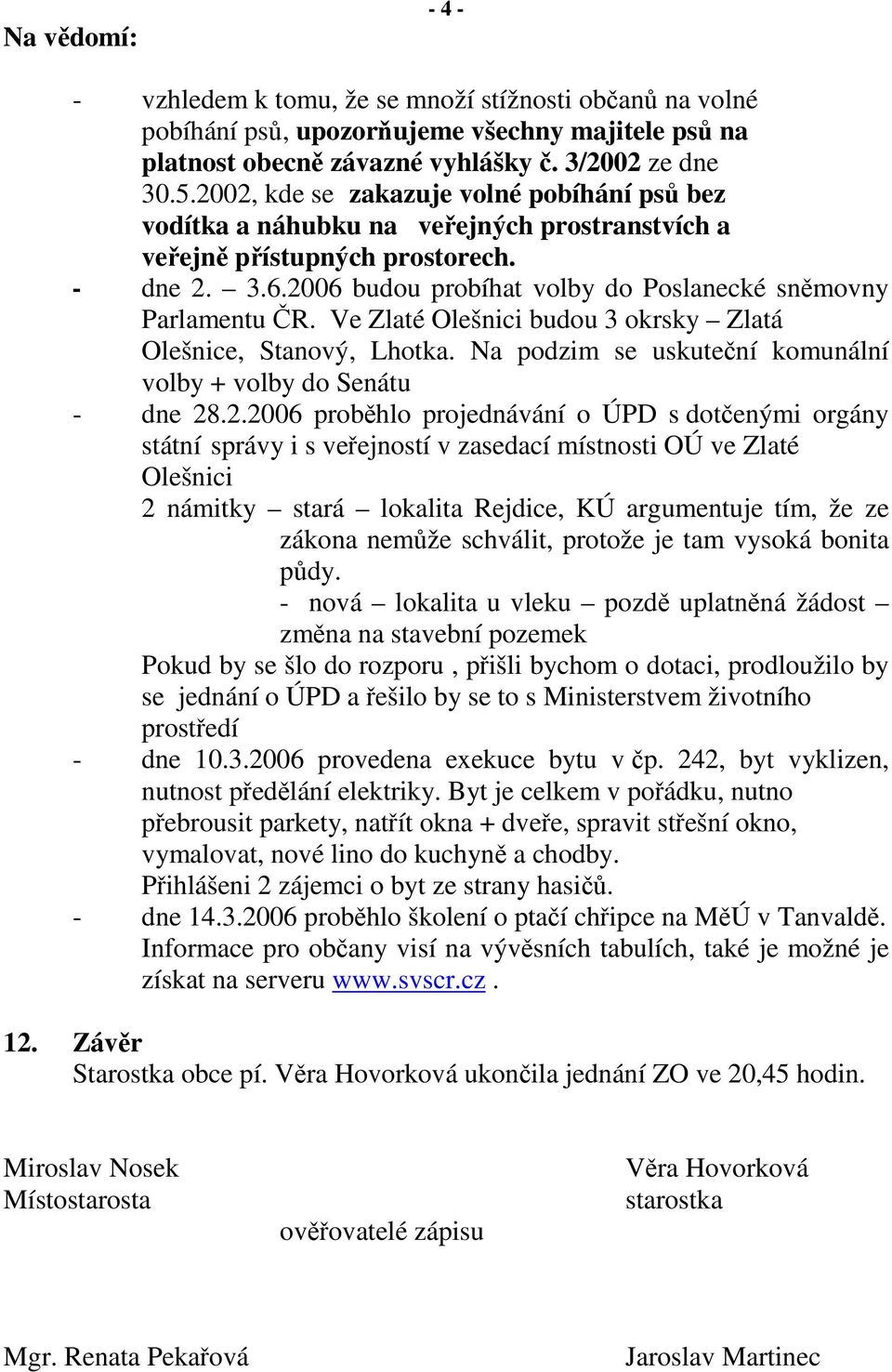 Ve Zlaté Olešnici budou 3 okrsky Zlatá Olešnice, Stanový, Lhotka. Na podzim se uskutení komunální volby + volby do Senátu - dne 28