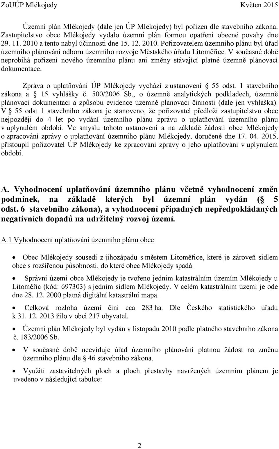 V současné době neprobíhá pořízení nového územního plánu ani změny stávající platné územně plánovací dokumentace. Zpráva o uplatňování ÚP Mlékojedy vychází z ustanovení 55 odst.