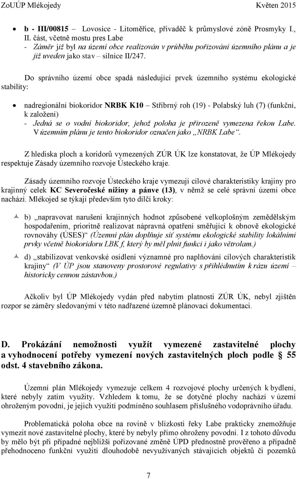 Do správního území obce spadá následující prvek územního systému ekologické stability: nadregionální biokoridor NRBK K10 Stříbrný roh (19) Polabský luh (7) (funkční, k založení) Jedná se o vodní