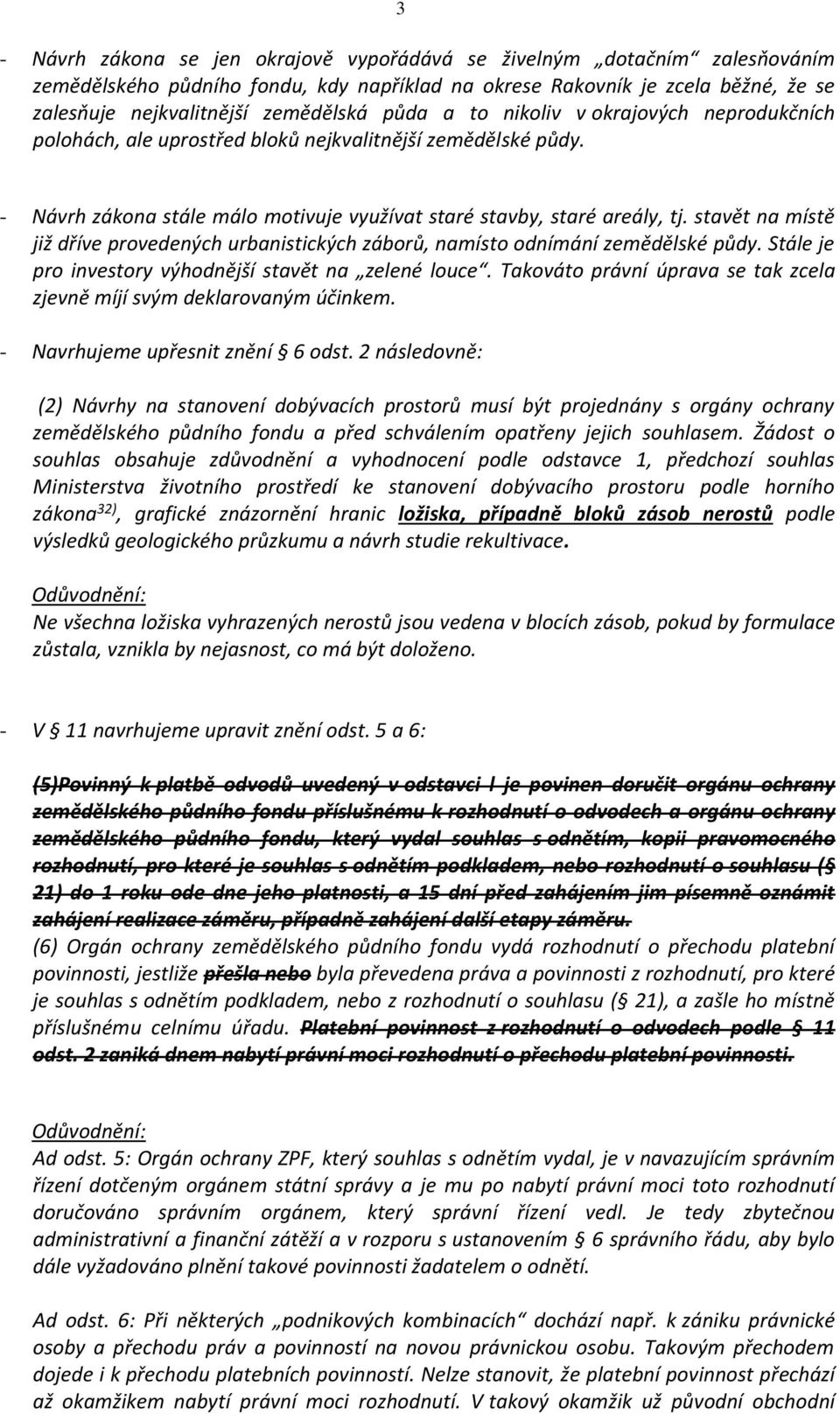 stavět na místě již dříve provedených urbanistických záborů, namísto odnímání zemědělské půdy. Stále je pro investory výhodnější stavět na zelené louce.