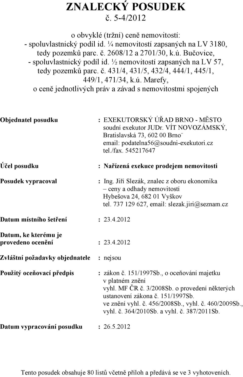 Marefy, o ceně jednotlivých práv a závad s nemovitostmi spojených Objednatel posudku Účel posudku Posudek vypracoval : EXEKUTORSKÝ ÚŘAD BRNO - MĚSTO soudní exekutor JUDr.