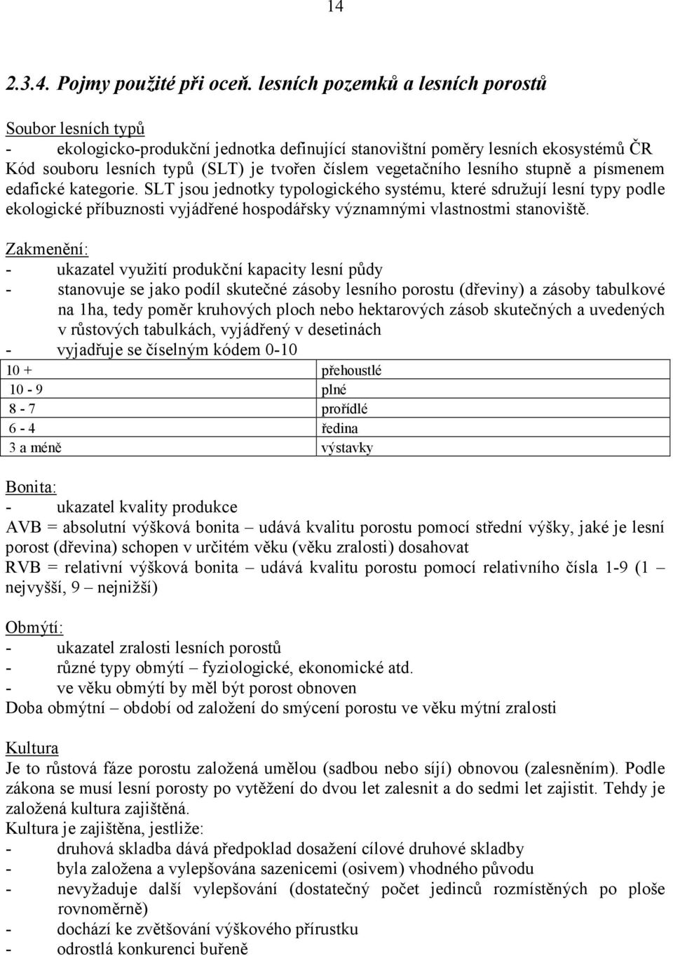 lesního stupně a písmenem edafické kategorie. SLT jsou jednotky typologického systému, které sdružují lesní typy podle ekologické příbuznosti vyjádřené hospodářsky významnými vlastnostmi stanoviště.