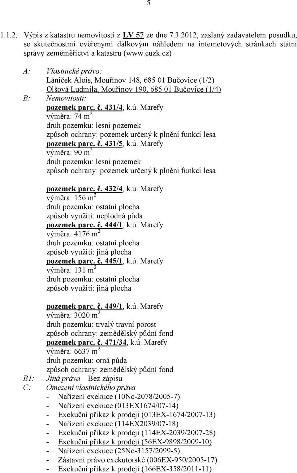 cz) A: Vlastnické právo: Láníček Alois, Mouřínov 148, 685 01 Bučovice (1/2) Olšová Ludmila, Mouřínov 190, 685 01 Bučovice (1/4) B: emovitosti: pozemek parc. č. 431/4, k.ú.