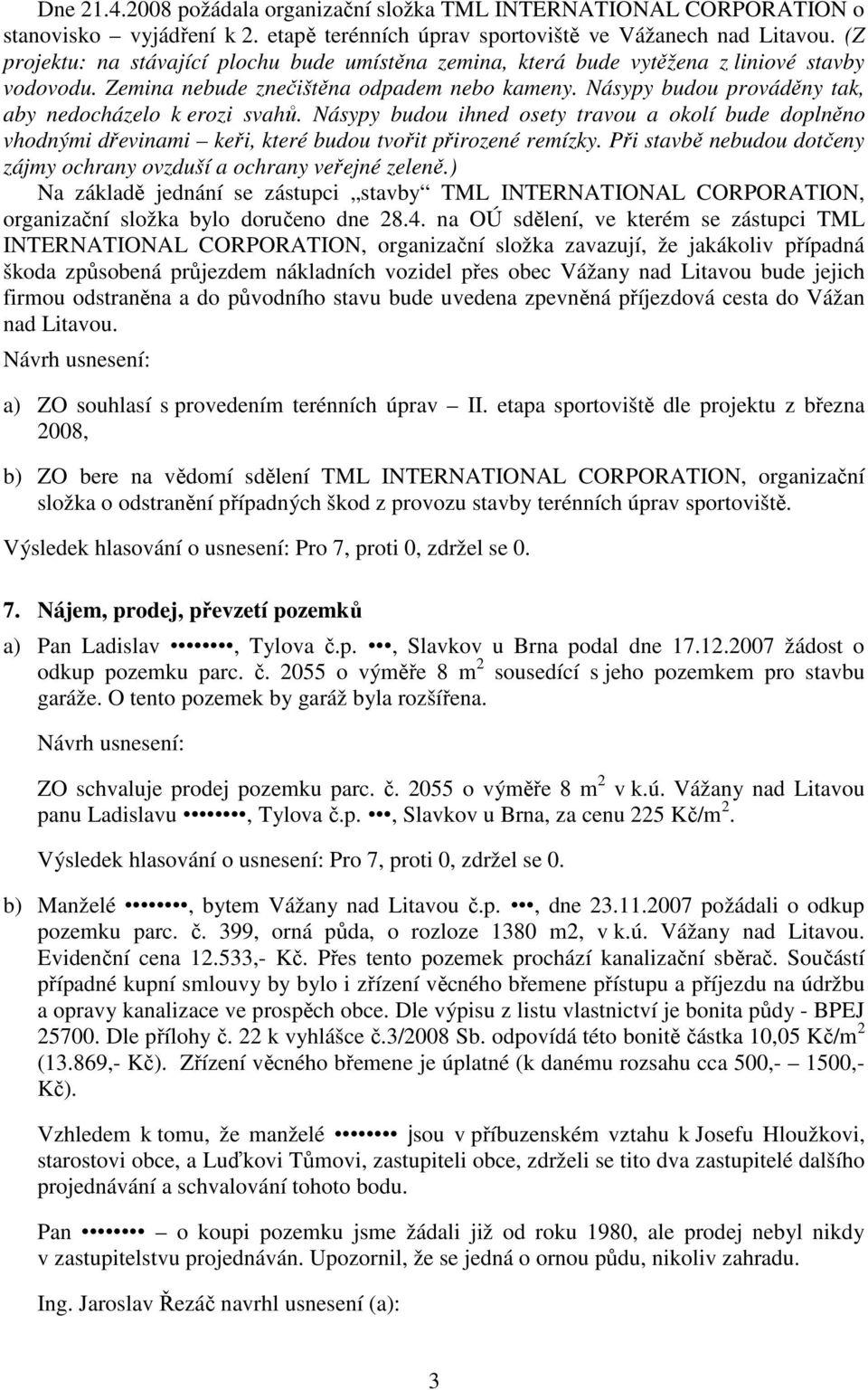 Násypy budou prováděny tak, aby nedocházelo k erozi svahů. Násypy budou ihned osety travou a okolí bude doplněno vhodnými dřevinami keři, které budou tvořit přirozené remízky.