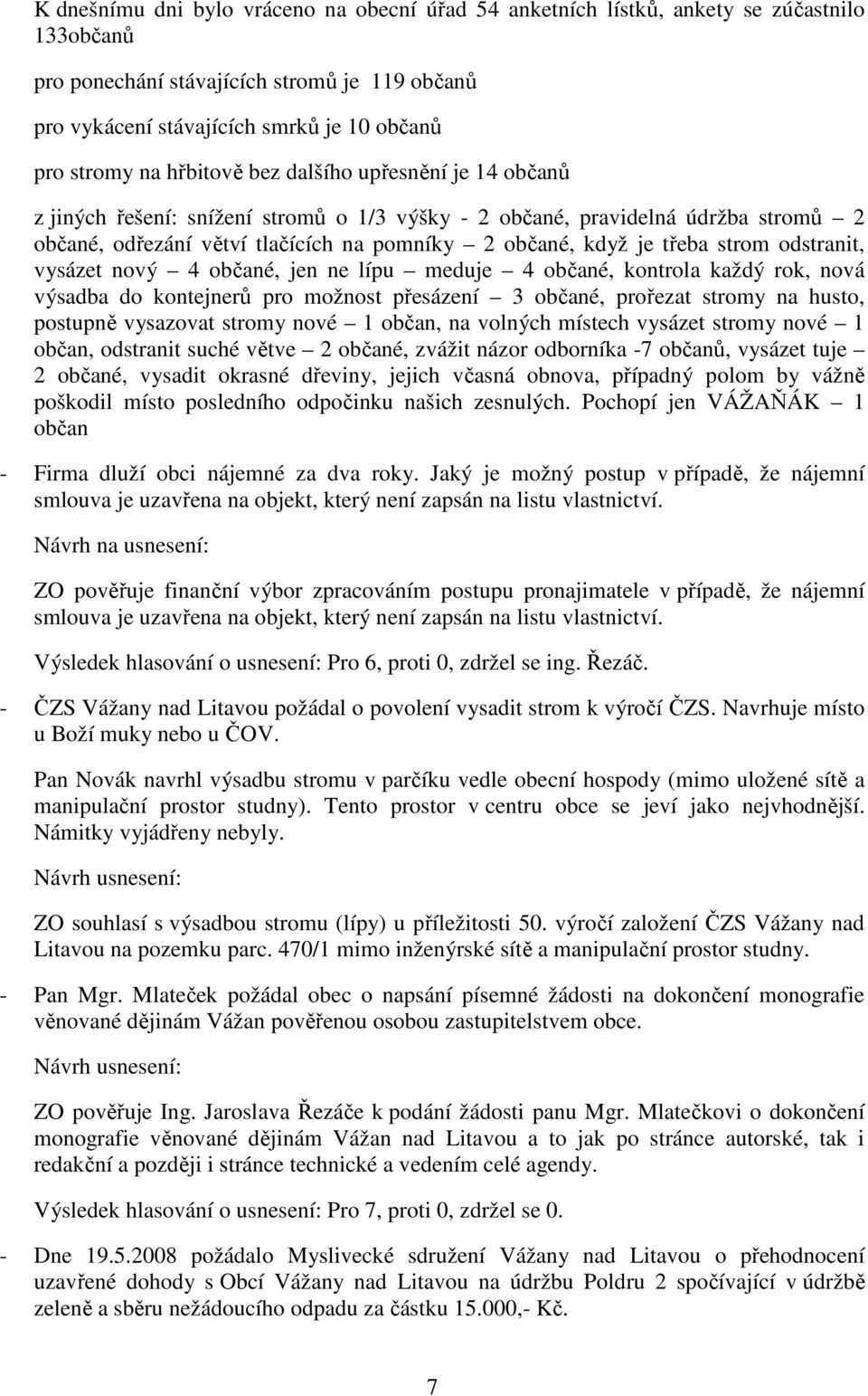 strom odstranit, vysázet nový 4 občané, jen ne lípu meduje 4 občané, kontrola každý rok, nová výsadba do kontejnerů pro možnost přesázení 3 občané, prořezat stromy na husto, postupně vysazovat stromy