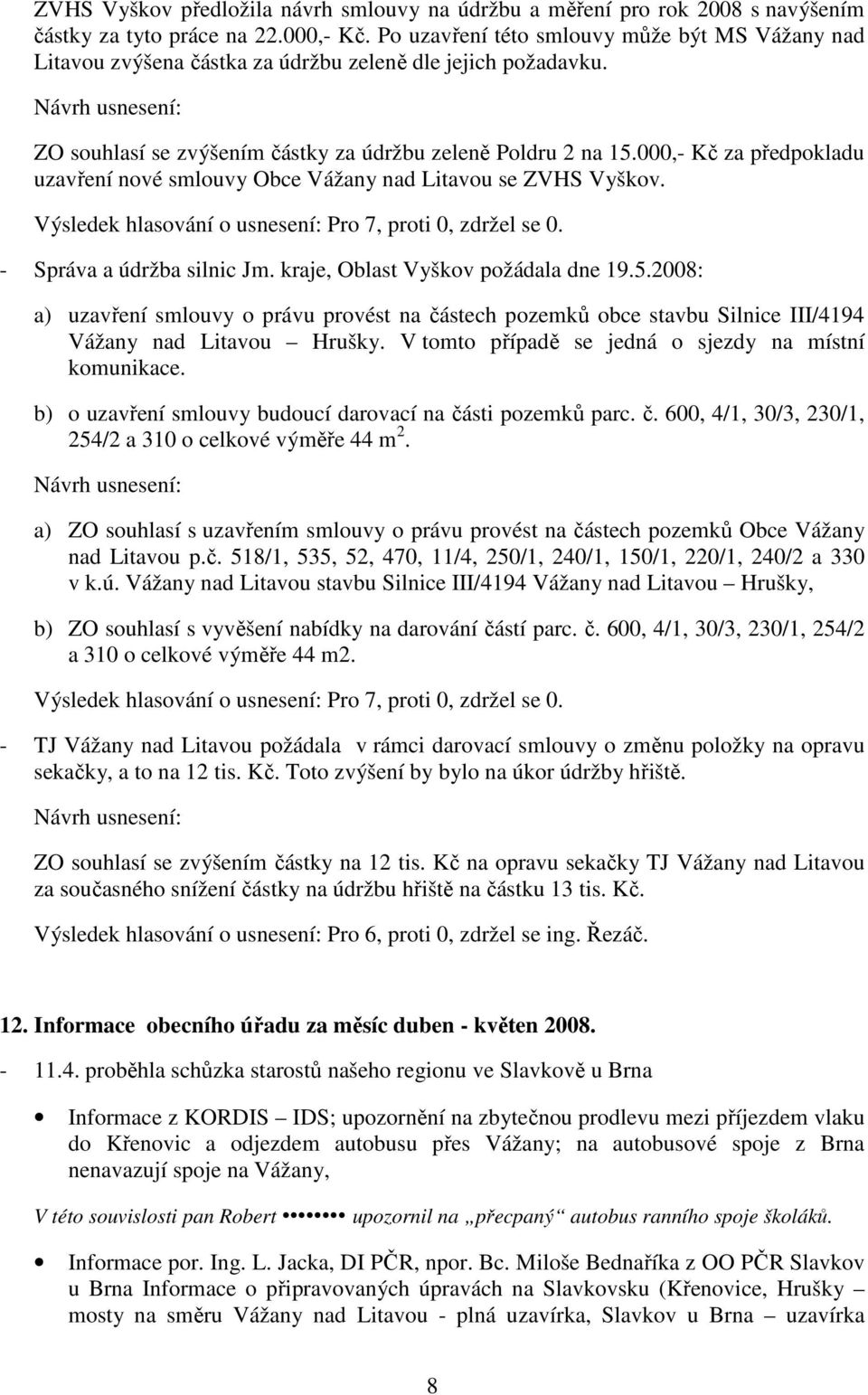 000,- Kč za předpokladu uzavření nové smlouvy Obce Vážany nad Litavou se ZVHS Vyškov. - Správa a údržba silnic Jm. kraje, Oblast Vyškov požádala dne 19.5.