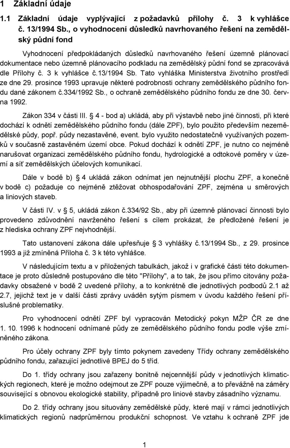 zemědělský půdní fond se zpracovává dle Přílohy č. 3 k vyhlášce č.13/1994 Sb. Tato vyhláška Ministerstva životního prostředí ze dne 29.