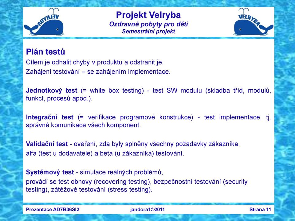 správné komunikace všech komponent. Validační test - ověření, zda byly splněny všechny požadavky zákazníka, alfa (test u dodavatele) a beta (u zákazníka) testování.