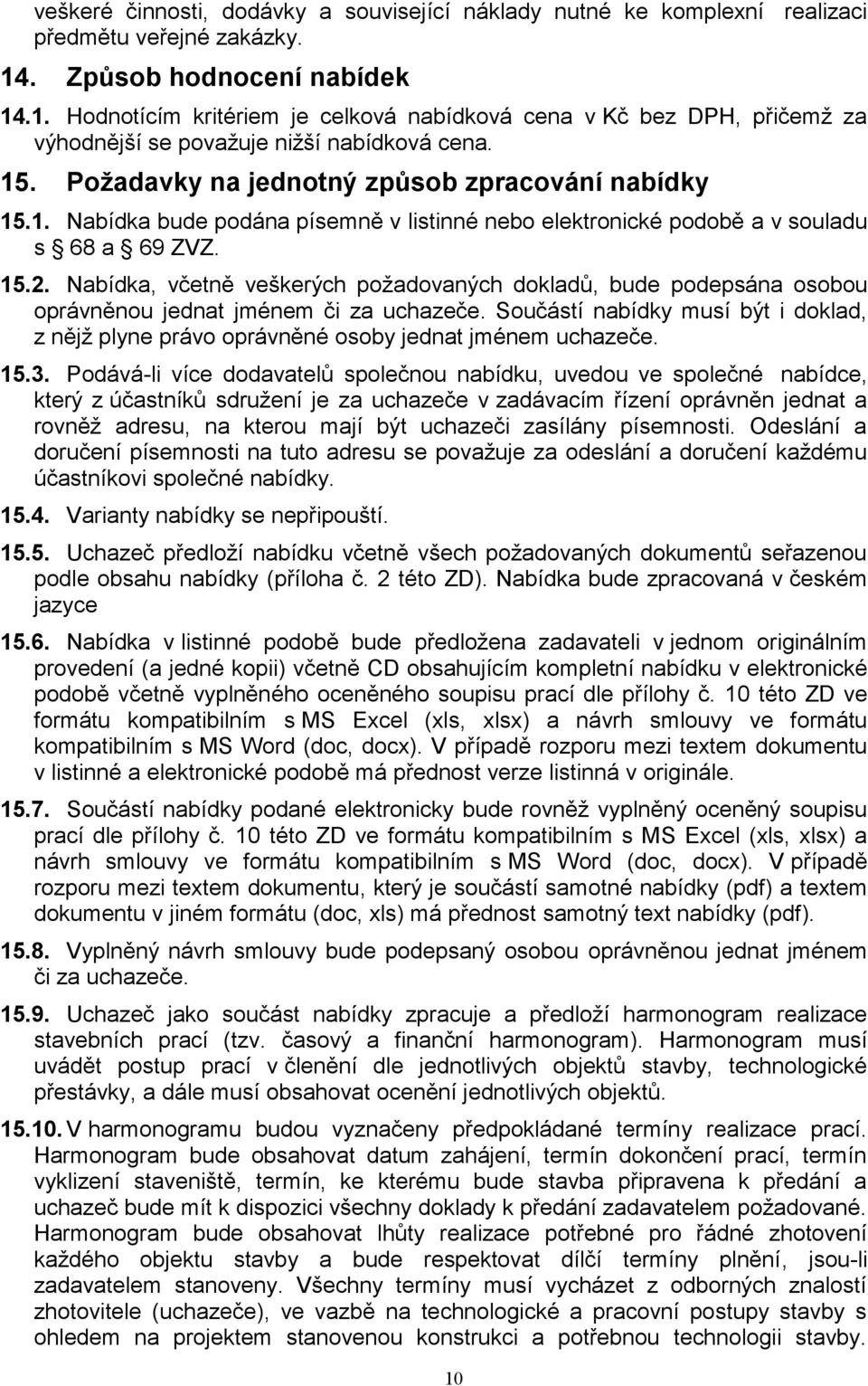 Požadavky na jednotný způsob zpracování nabídky 15.1. Nabídka bude podána písemně v listinné nebo elektronické podobě a v souladu s 68 a 69 ZVZ. 15.2.