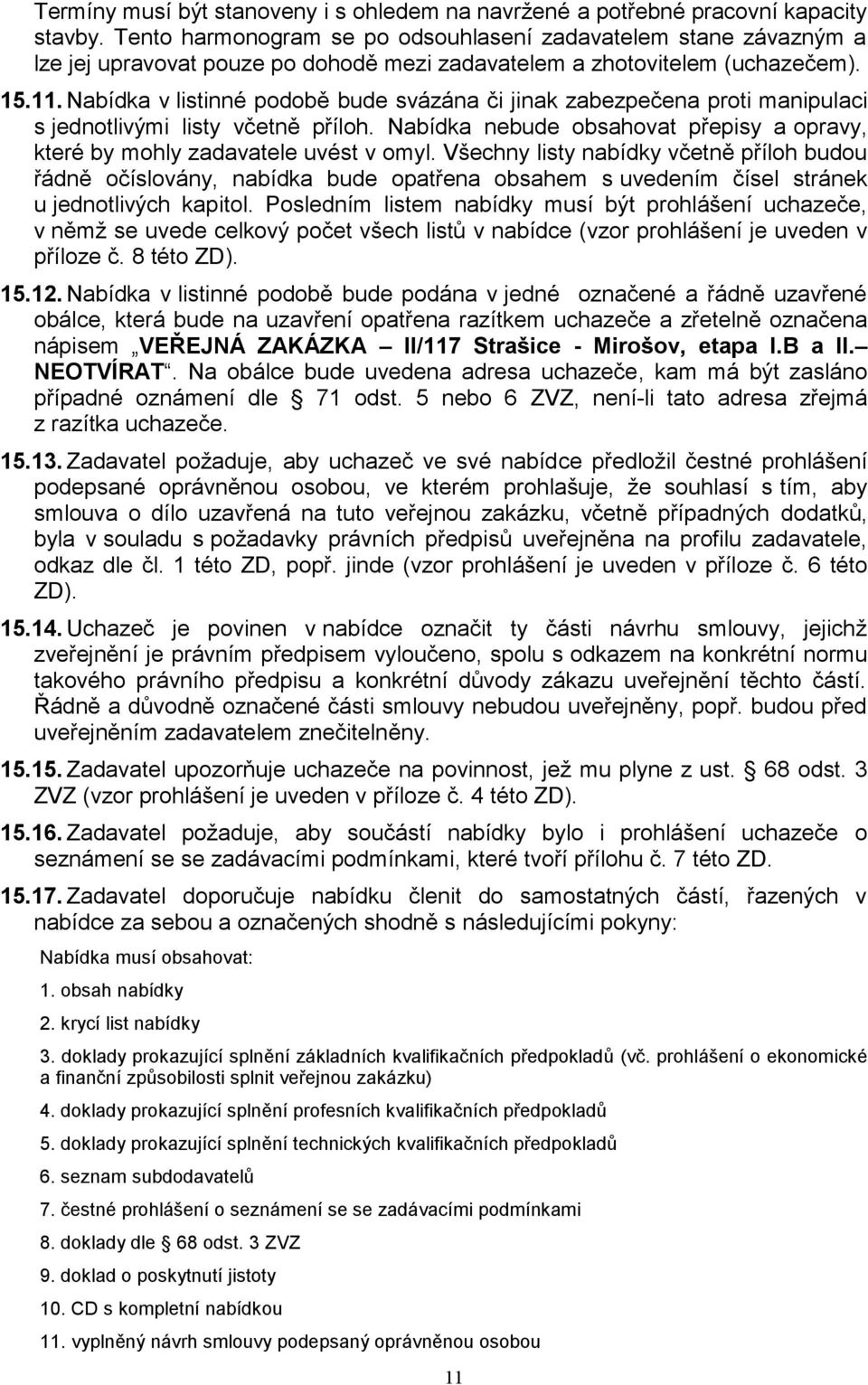 Nabídka v listinné podobě bude svázána či jinak zabezpečena proti manipulaci s jednotlivými listy včetně příloh. Nabídka nebude obsahovat přepisy a opravy, které by mohly zadavatele uvést v omyl.