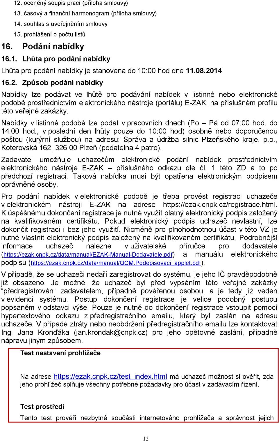 profilu této veřejné zakázky. Nabídky v listinné podobě lze podat v pracovních dnech (Po Pá od 07:00 hod. do 14:00 hod.