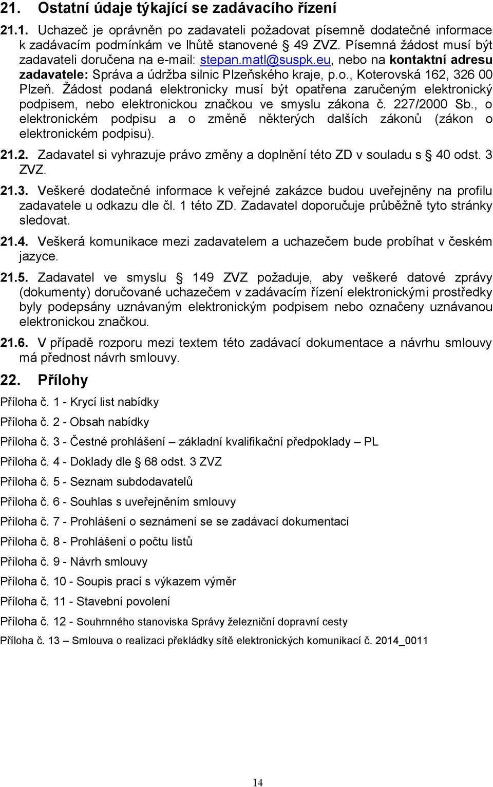 Žádost podaná elektronicky musí být opatřena zaručeným elektronický podpisem, nebo elektronickou značkou ve smyslu zákona č. 227/2000 Sb.