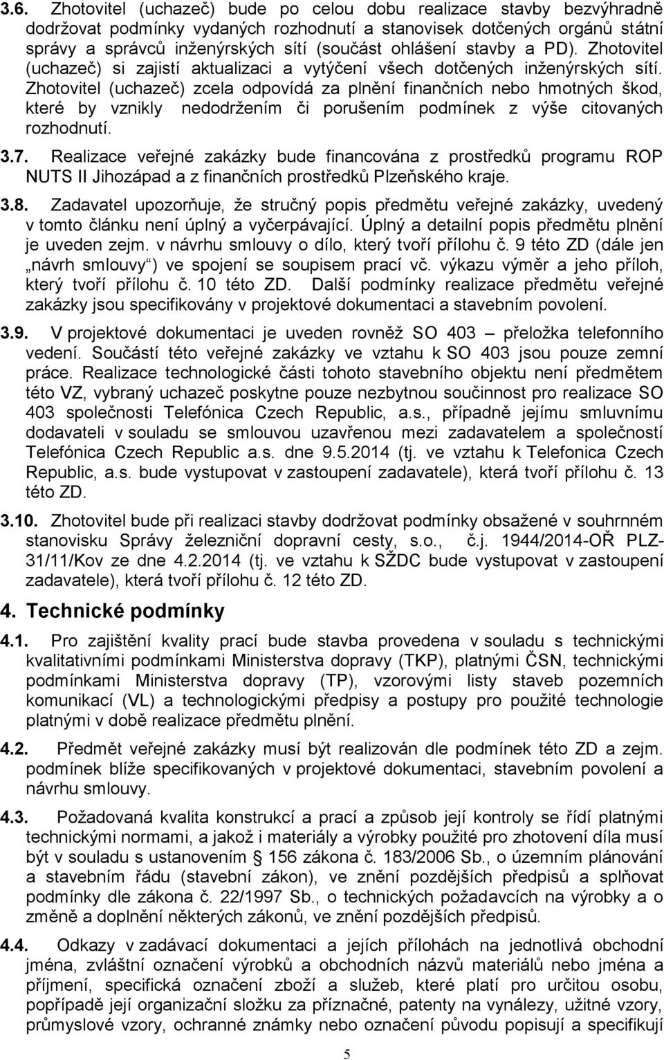 Zhotovitel (uchazeč) zcela odpovídá za plnění finančních nebo hmotných škod, které by vznikly nedodržením či porušením podmínek z výše citovaných rozhodnutí. 3.7.