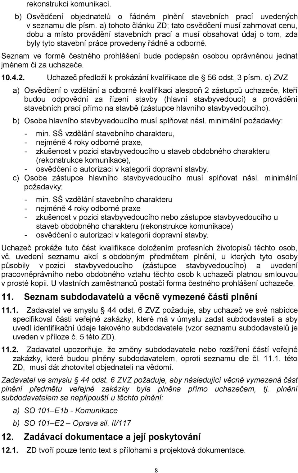 Seznam ve formě čestného prohlášení bude podepsán osobou oprávněnou jednat jménem či za uchazeče. 10.4.2. Uchazeč předloží k prokázání kvalifikace dle 56 odst. 3 písm.