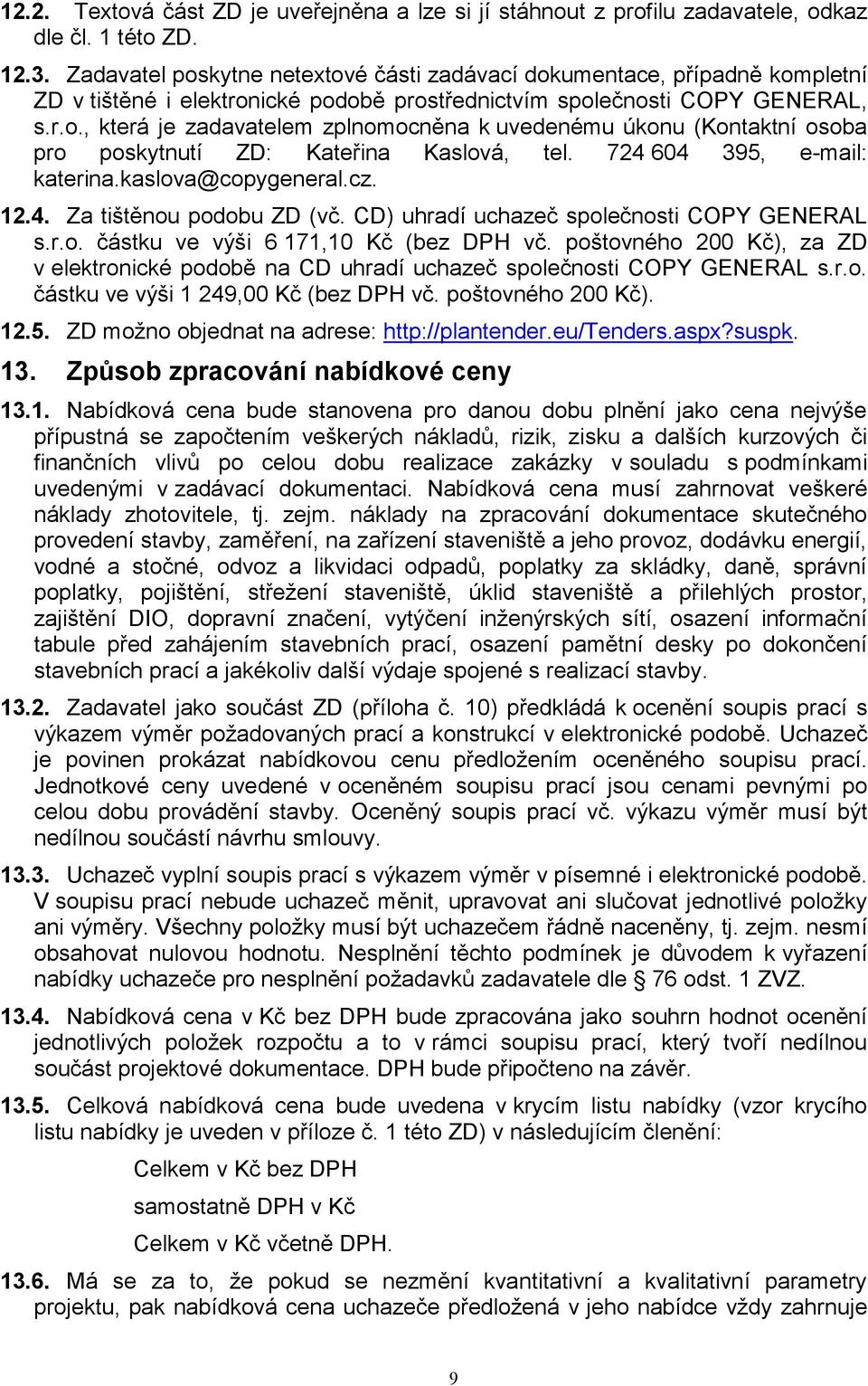 724 604 395, e-mail: katerina.kaslova@copygeneral.cz. 12.4. Za tištěnou podobu ZD (vč. CD) uhradí uchazeč společnosti COPY GENERAL s.r.o. částku ve výši 6 171,10 Kč (bez DPH vč.