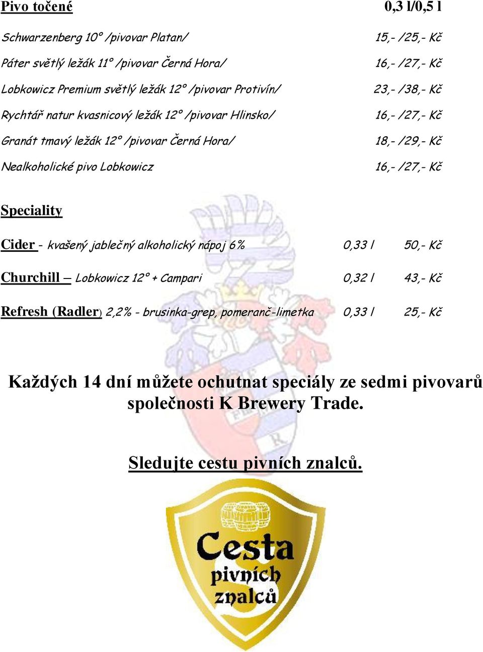 18,- /29,- Kč 16,- /27,- Kč Speciality Cider - kvašený jablečný alkoholický nápoj 6% 0,33 l 50,- Kč Churchill Lobkowicz 12 + Campari 0,32 l 43,- Kč Refresh (Radler)