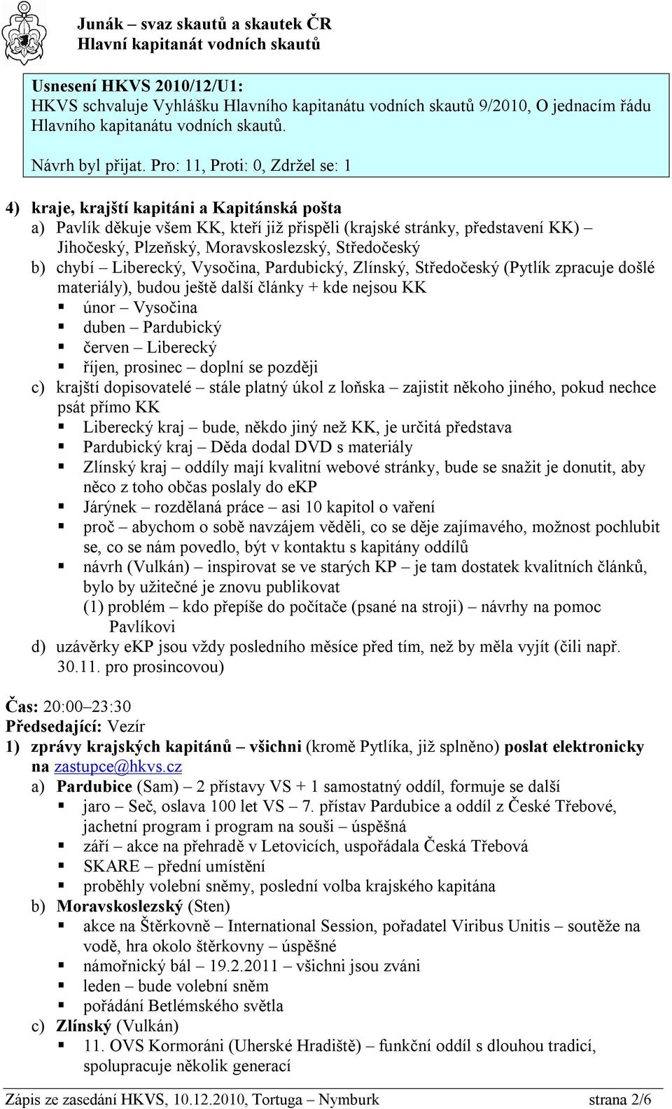 Středočeský b) chybí Liberecký, Vysočina, Pardubický, Zlínský, Středočeský (Pytlík zpracuje došlé materiály), budou ještě další články + kde nejsou KK únor Vysočina duben Pardubický červen Liberecký