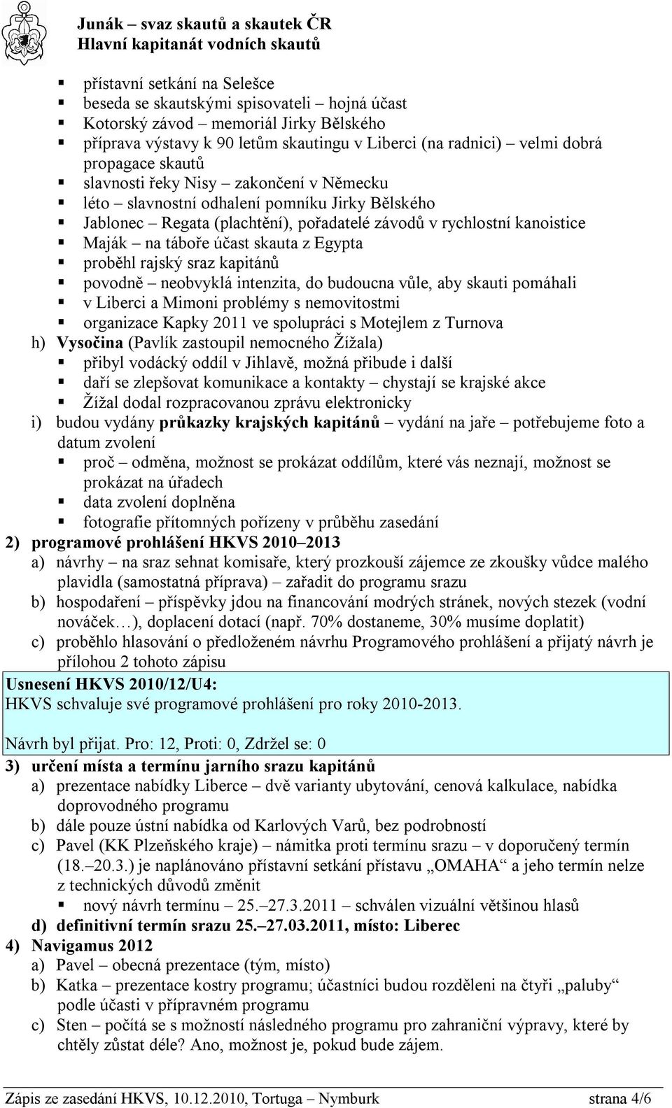 Egypta proběhl rajský sraz kapitánů povodně neobvyklá intenzita, do budoucna vůle, aby skauti pomáhali v Liberci a Mimoni problémy s nemovitostmi organizace Kapky 2011 ve spolupráci s Motejlem z