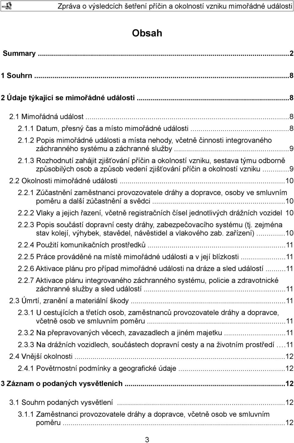 2.1 Zúčastnění zaměstnanci provozovatele dráhy a dopravce, osoby ve smluvním poměru a další zúčastnění a svědci...10 2.2.2 Vlaky a jejich řazení, včetně registračních čísel jednotlivých drážních vozidel 10 2.