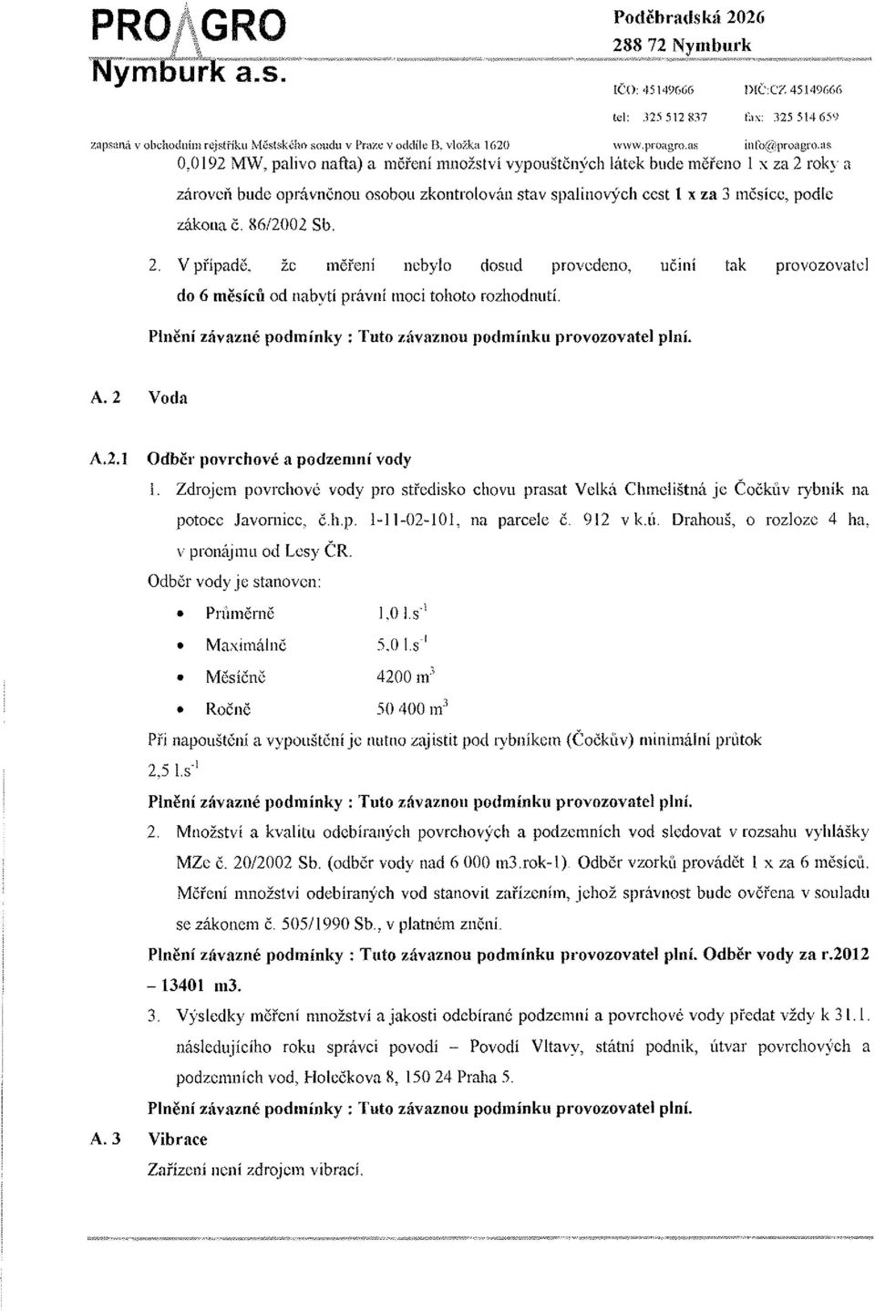 as 0,0192 MW, palivo nafta) a měření množství vypouštěných látek bude měřeno 1 x za 2 rok\' a zároveň bude oprávněnou osobou zkontrolován stav spalinových cest l x za 3 měsíce, podle zákona č,