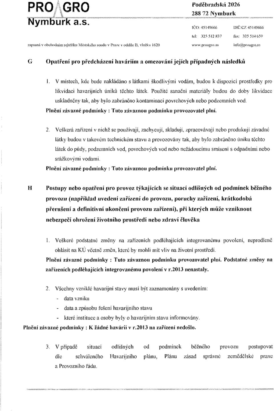 V místech, kde bude nakládáno s látkami škodlivými vodám, budou k dispozici prostř^edky pro hkvidaci havarijních úniku těchto látek.